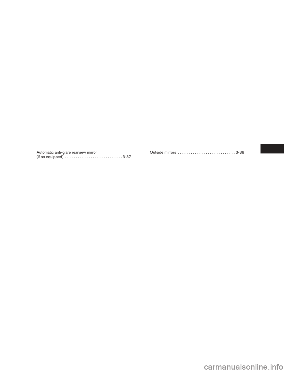 NISSAN ALTIMA 2017 L33 / 5.G Owners Manual Automatic anti-glare rearview mirror
(if so equipped)............................... 3-37Outside mirrors
............................... 3-38 