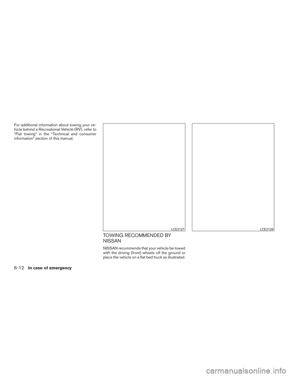NISSAN ALTIMA 2017 L33 / 5.G Owners Manual For additional information about towing your ve-
hicle behind a Recreational Vehicle (RV) , refer to
“Flat towing” in the “Technical and consumer
information” section of this manual.
TOWING RE