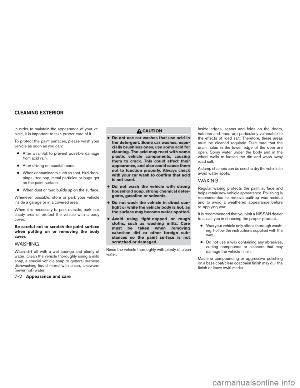 NISSAN ALTIMA 2017 L33 / 5.G Owners Manual In order to maintain the appearance of your ve-
hicle, it is important to take proper care of it.
To protect the paint surfaces, please wash your
vehicle as soon as you can:● After a rainfall to pre NISSAN ALTIMA 2017 L33 / 5.G Owners Manual In order to maintain the appearance of your ve-
hicle, it is important to take proper care of it.
To protect the paint surfaces, please wash your
vehicle as soon as you can:● After a rainfall to pre
