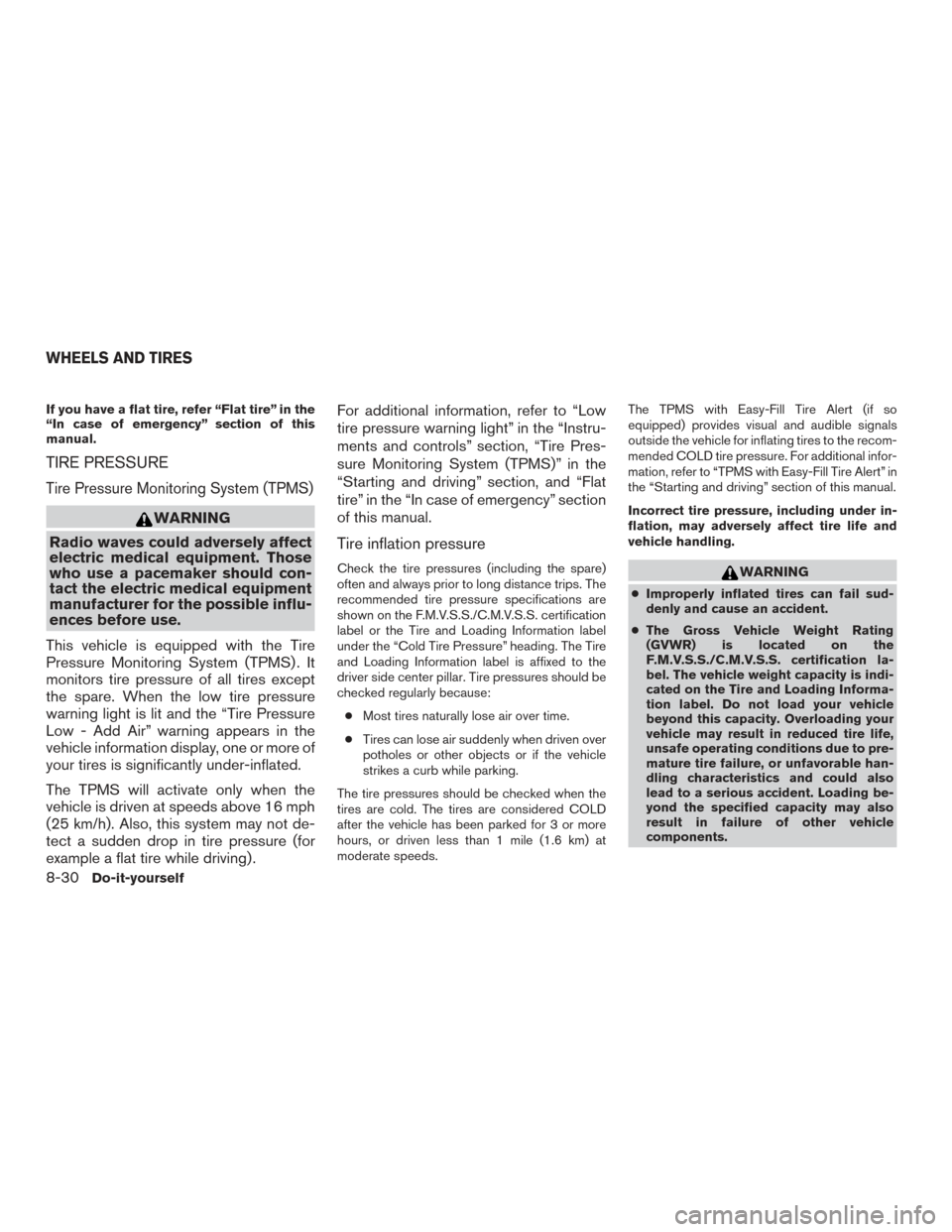 NISSAN ALTIMA 2017 L33 / 5.G Owners Manual If you have a flat tire, refer “Flat tire” in the
“In case of emergency” section of this
manual.
TIRE PRESSURE
Tire Pressure Monitoring System (TPMS)
WARNING
Radio waves could adversely affect