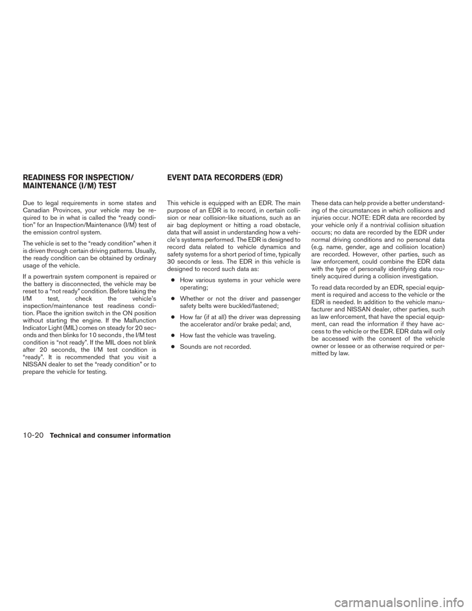 NISSAN ALTIMA 2017 L33 / 5.G Owners Manual Due to legal requirements in some states and
Canadian Provinces, your vehicle may be re-
quired to be in what is called the “ready condi-
tion” for an Inspection/Maintenance (I/M) test of
the emis