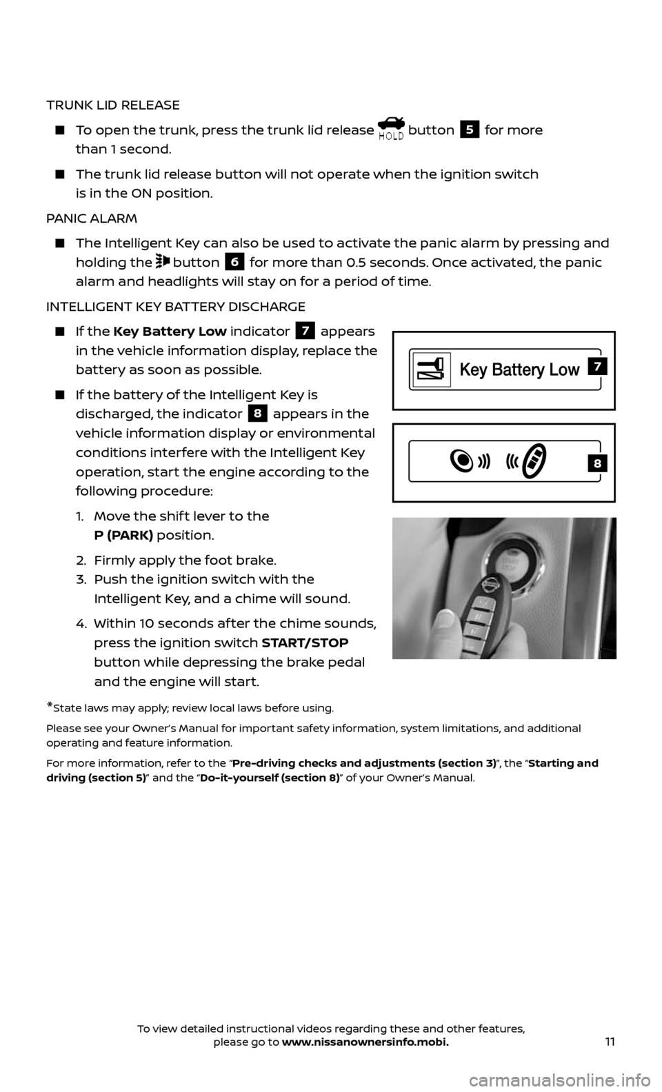 NISSAN ALTIMA 2017 L33 / 5.G Quick Reference Guide 11
TRUNK LID RELEASE
    To open the trunk, press the trunk lid release  button 5 for more  
than 1 second.
    The trunk lid r elease button will not operate when the ignition switch  
is in the ON p