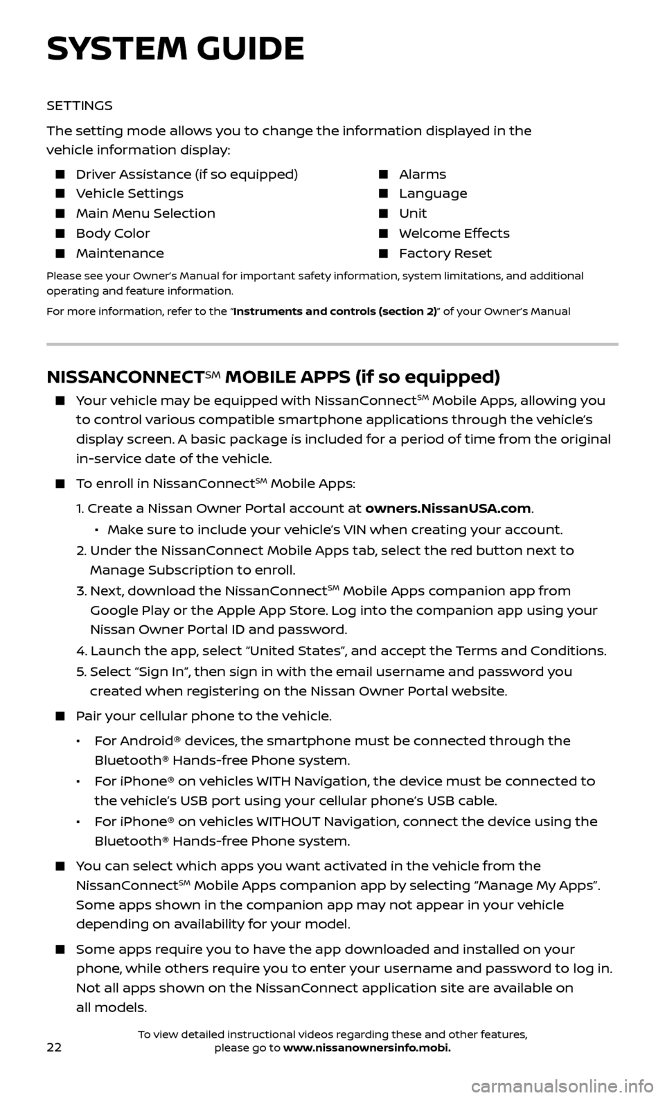 NISSAN ALTIMA 2017 L33 / 5.G Quick Reference Guide 22
NISSANCONNECTSM MOBILE APPS (if so equipped)
   Your vehicle may be equipped with NissanConnectSM Mobile Apps, allowing you 
to control various compatible smartphone applications through the vehicl