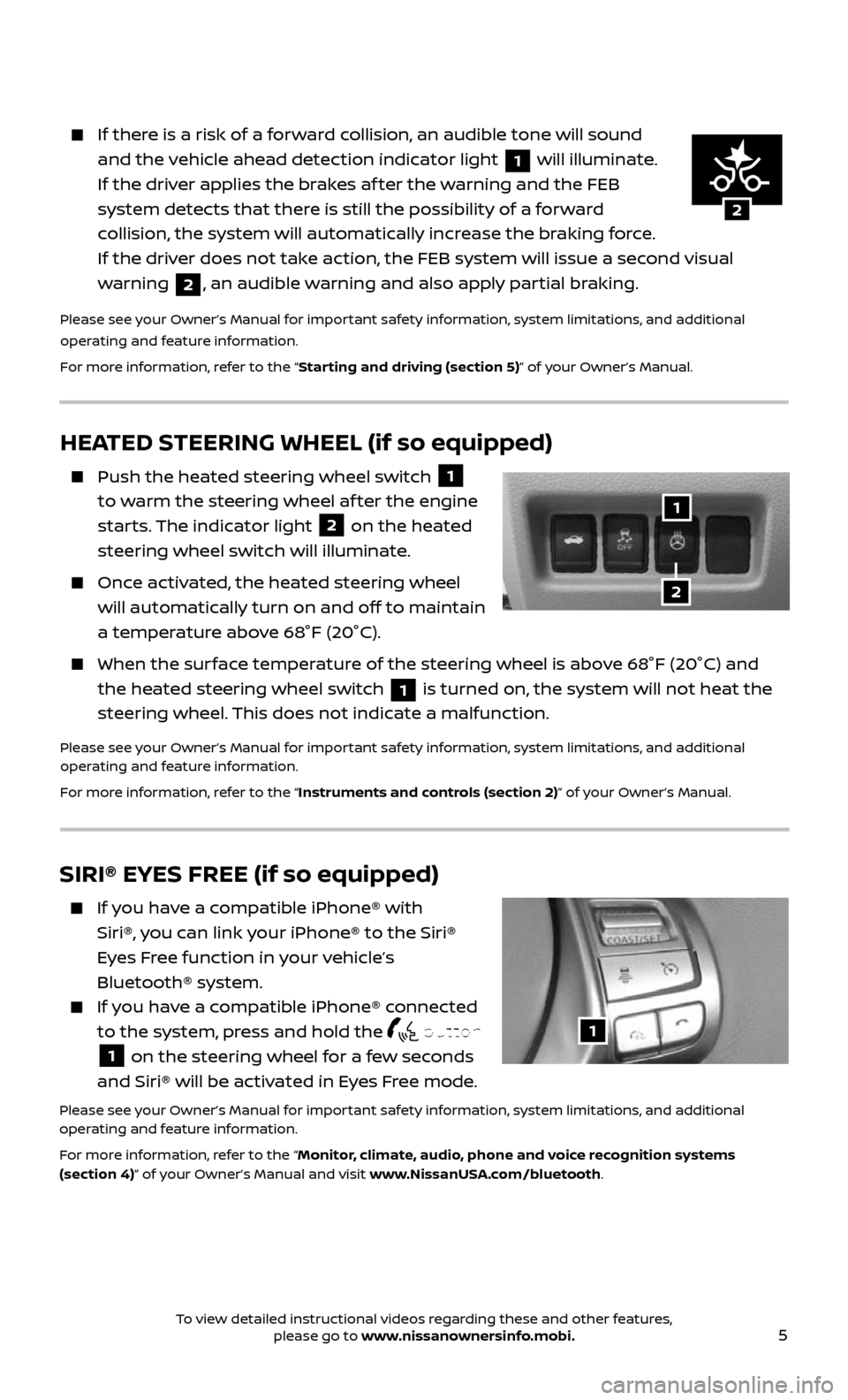 NISSAN ALTIMA 2017 L33 / 5.G Quick Reference Guide 5
HEATED STEERING WHEEL (if so equipped)
    Push the heated steering wheel switch 1 
to warm the steering wheel af ter the engine 
starts. The indicator light 
2 on the heated 
steering wheel switch 