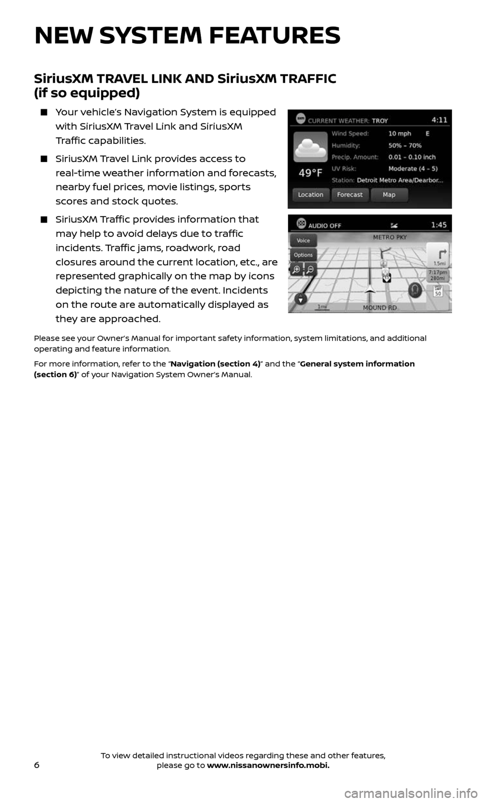 NISSAN ALTIMA 2017 L33 / 5.G Quick Reference Guide 6
NEW SYSTEM FEATURES
SiriusXM TRAVEL LINK AND SiriusXM TRAFFIC
(if so equipped)
Your vehicle’s Navigation System is equipped
with SiriusXM Travel Link and SiriusXM
Traffic capabilities.
NISSAN ALTIMA 2017 L33 / 5.G Quick Reference Guide 6
NEW SYSTEM FEATURES
SiriusXM TRAVEL LINK AND SiriusXM TRAFFIC
(if so equipped)
Your vehicle’s Navigation System is equipped
with SiriusXM Travel Link and SiriusXM
Traffic capabilities.