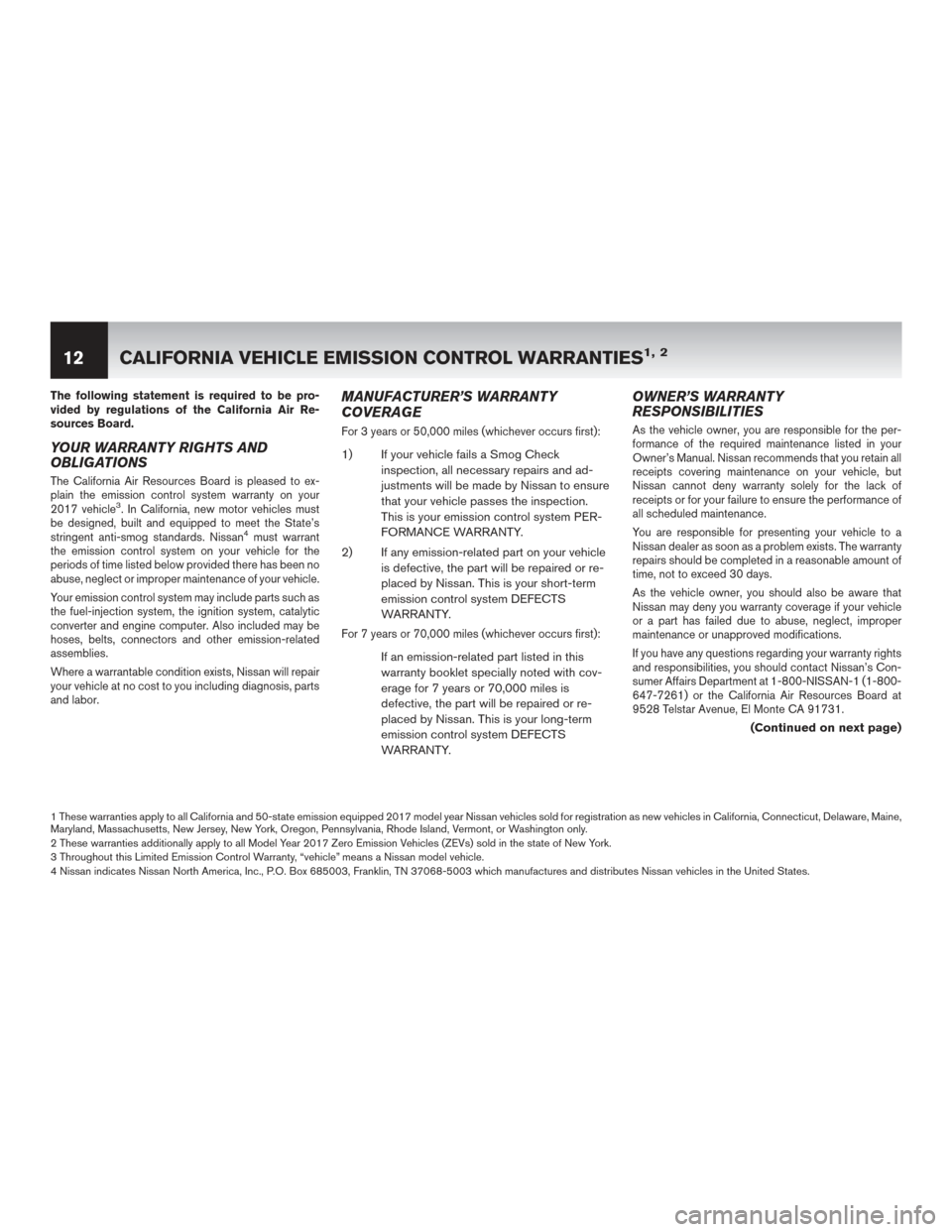 NISSAN MAXIMA 2017 A36 / 8.G Warranty Booklet The following statement is required to be pro-
vided by regulations of the California Air Re-
sources Board.
YOUR WARRANTY RIGHTS AND
OBLIGATIONS
The California Air Resources Board is pleased to ex-
p