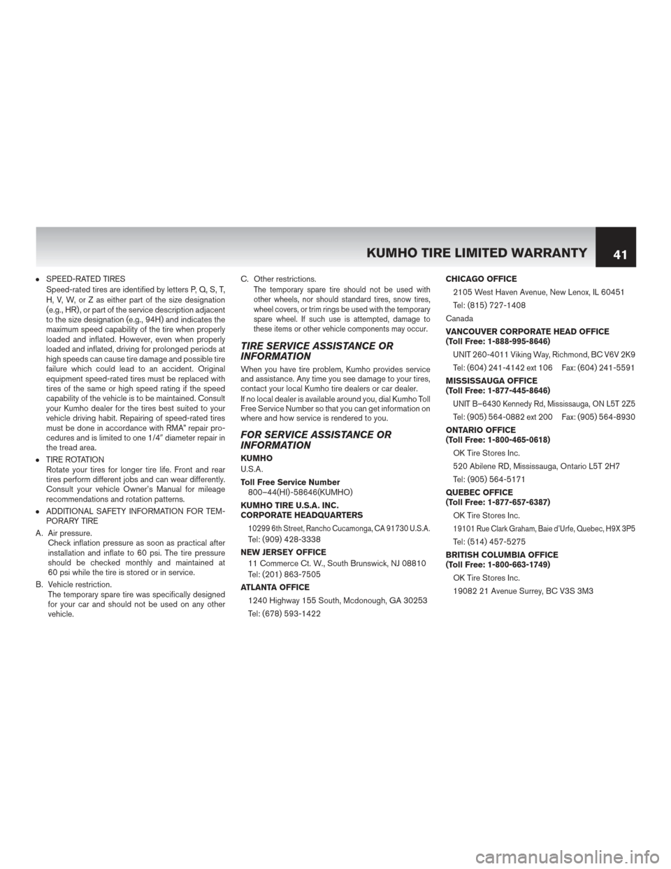 NISSAN MAXIMA 2017 A36 / 8.G Warranty Booklet ●SPEED-RATED TIRES
Speed-rated tires are identified by letters P, Q, S, T,
H, V, W, or Z as either part of the size designation
(e.g., HR) , or part of the service description adjacent
to the size d NISSAN MAXIMA 2017 A36 / 8.G Warranty Booklet ●SPEED-RATED TIRES
Speed-rated tires are identified by letters P, Q, S, T,
H, V, W, or Z as either part of the size designation
(e.g., HR) , or part of the service description adjacent
to the size d