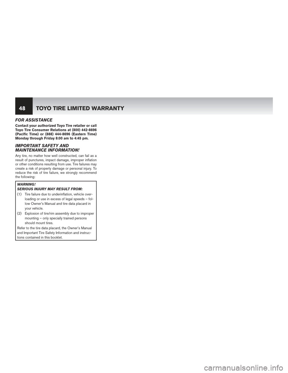 NISSAN MAXIMA 2017 A36 / 8.G Warranty Booklet FOR ASSISTANCE
Contact your authorized Toyo Tire retailer or call
Toyo Tire Consumer Relations at (800) 442-8696
(Pacific Time) or (888) 444-8696 (Eastern Time)
Monday through Friday 8:00 am to 4:45 p NISSAN MAXIMA 2017 A36 / 8.G Warranty Booklet FOR ASSISTANCE
Contact your authorized Toyo Tire retailer or call
Toyo Tire Consumer Relations at (800) 442-8696
(Pacific Time) or (888) 444-8696 (Eastern Time)
Monday through Friday 8:00 am to 4:45 p