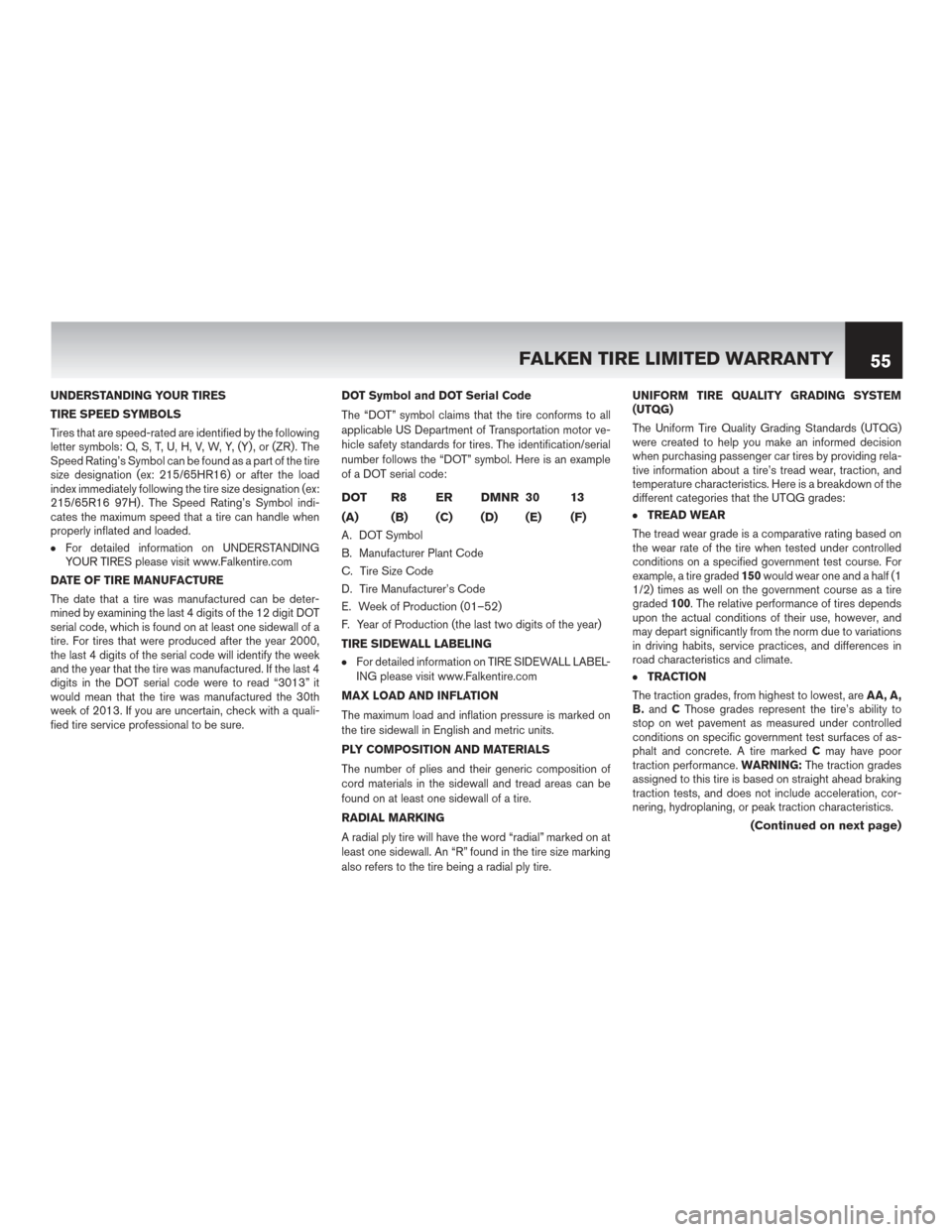 NISSAN MAXIMA 2017 A36 / 8.G Warranty Booklet UNDERSTANDING YOUR TIRES
TIRE SPEED SYMBOLS
Tires that are speed-rated are identified by the following
letter symbols: Q, S, T, U, H, V, W, Y, (Y) , or (ZR) . The
Speed Rating’s Symbol can be found NISSAN MAXIMA 2017 A36 / 8.G Warranty Booklet UNDERSTANDING YOUR TIRES
TIRE SPEED SYMBOLS
Tires that are speed-rated are identified by the following
letter symbols: Q, S, T, U, H, V, W, Y, (Y) , or (ZR) . The
Speed Rating’s Symbol can be found