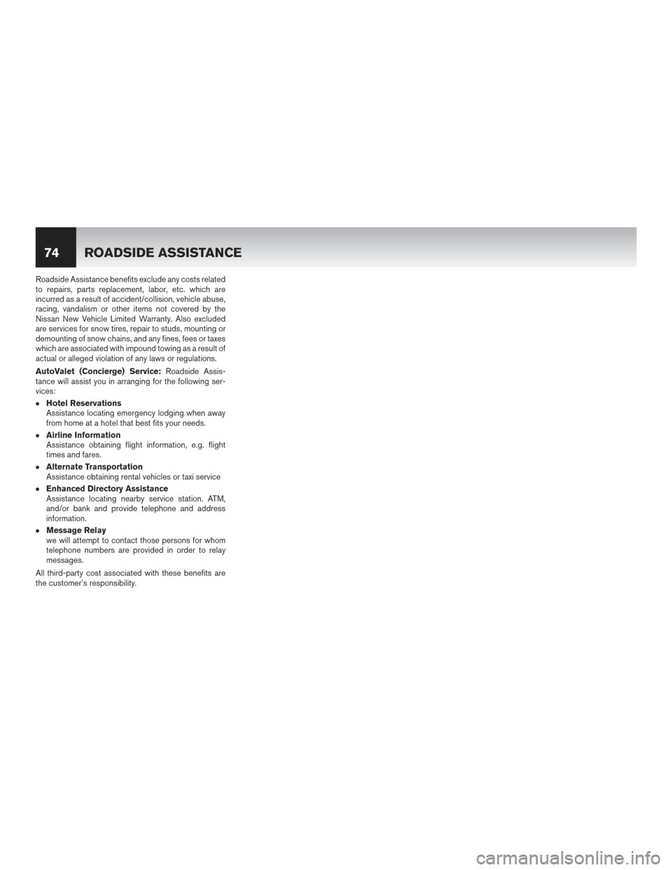 NISSAN MAXIMA 2017 A36 / 8.G Warranty Booklet Roadside Assistance benefits exclude any costs related
to repairs, parts replacement, labor, etc. which are
incurred as a result of accident/collision, vehicle abuse,
racing, vandalism or other items 