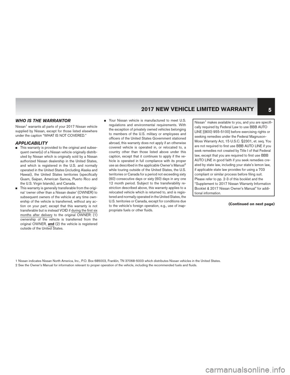NISSAN MAXIMA 2017 A36 / 8.G Warranty Booklet WHO IS THE WARRANTOR
Nissan1warrants all parts of your 2017 Nissan vehicle
supplied by Nissan, except for those listed elsewhere
under the caption “WHAT IS NOT COVERED.”
APPLICABILITYThis warrant NISSAN MAXIMA 2017 A36 / 8.G Warranty Booklet WHO IS THE WARRANTOR
Nissan1warrants all parts of your 2017 Nissan vehicle
supplied by Nissan, except for those listed elsewhere
under the caption “WHAT IS NOT COVERED.”
APPLICABILITYThis warrant