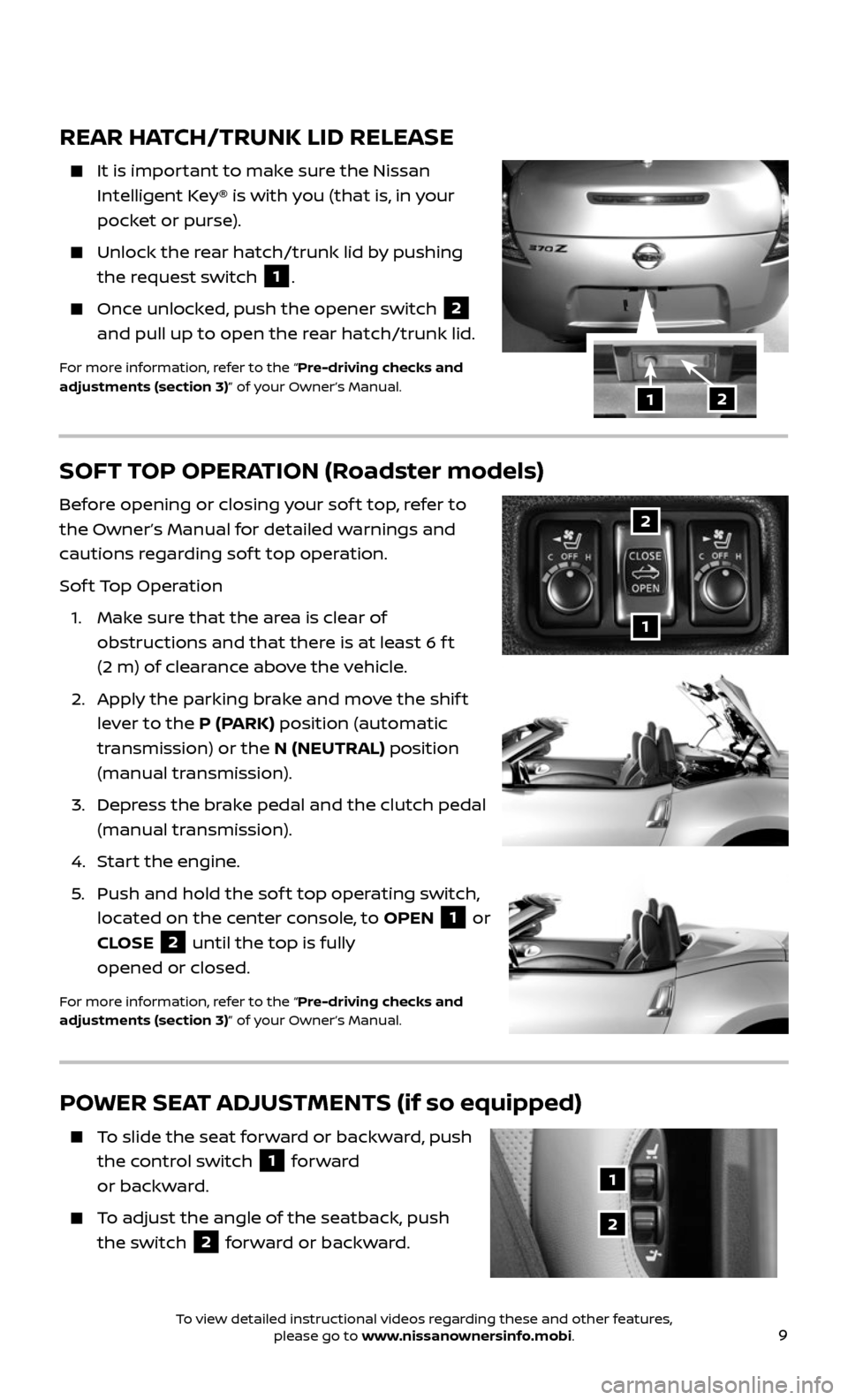 NISSAN 370Z COUPE 2017 Z34 Quick Reference Guide 9
REAR HATCH/TRUNK LID RELEASE
    It is important to make sure the Nissan 
Intelligent Key® is with you (that is, in your 
pocket or purse).
    Unlock the r ear hatch/trunk lid by pushing 
the requ