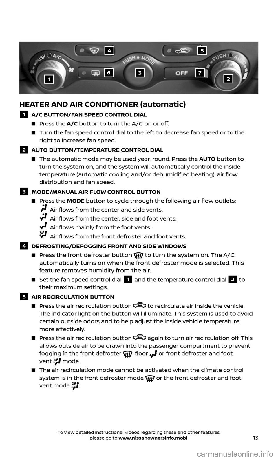 NISSAN 370Z COUPE 2017 Z34 Quick Reference Guide 13
HEATER AND AIR CONDITIONER (automatic)
1 A/C BUTTON/FAN SPEED CONTROL DIAL
Press the A/C button to turn the A/C on or off.
Turn the fan speed control dial to the lef t to decrease fan s NISSAN 370Z COUPE 2017 Z34 Quick Reference Guide 13
HEATER AND AIR CONDITIONER (automatic)
1 A/C BUTTON/FAN SPEED CONTROL DIAL
Press the A/C button to turn the A/C on or off.
Turn the fan speed control dial to the lef t to decrease fan s