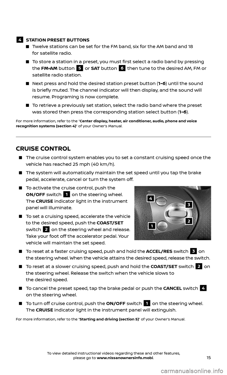 NISSAN 370Z COUPE 2017 Z34 Quick Reference Guide 15
CRUISE CONTROL
The cruise control system enables you to set a constant cruising speed once the
vehicle has reached 25 mph (40 km/h).
The system wil l automatically maintain the set speed u NISSAN 370Z COUPE 2017 Z34 Quick Reference Guide 15
CRUISE CONTROL
The cruise control system enables you to set a constant cruising speed once the
vehicle has reached 25 mph (40 km/h).
The system wil l automatically maintain the set speed u