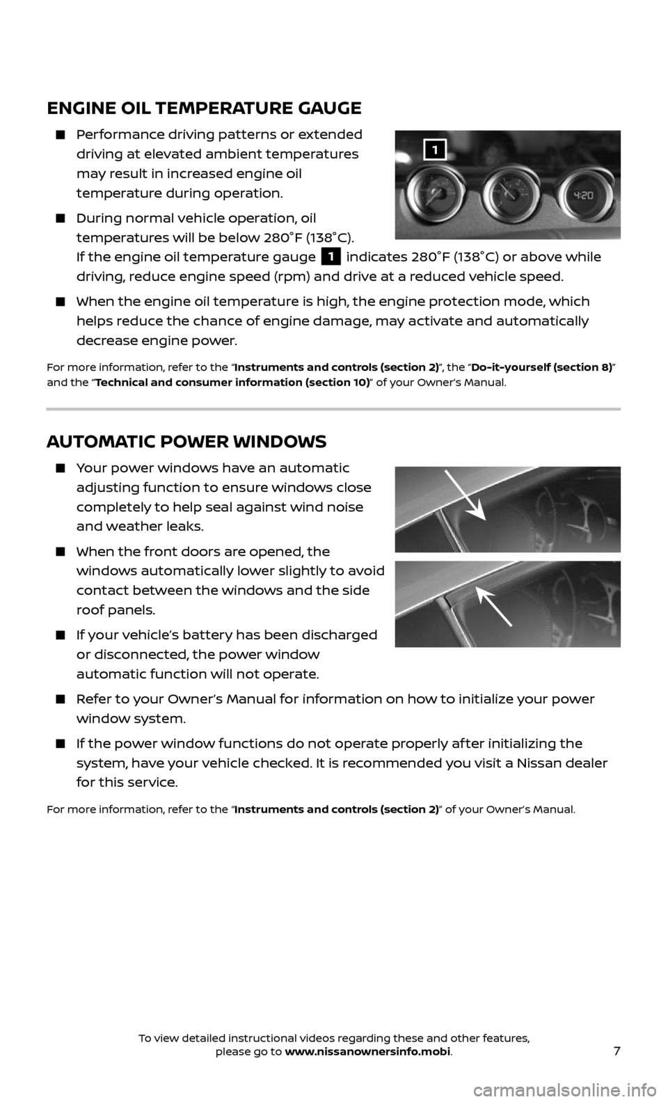 NISSAN 370Z COUPE 2017 Z34 Quick Reference Guide 7
ENGINE OIL TEMPERATURE GAUGE
Performance driving patterns or extended
driving at elevated ambient temperatures
may result in increased engine oil
temperature during operation.
During nor NISSAN 370Z COUPE 2017 Z34 Quick Reference Guide 7
ENGINE OIL TEMPERATURE GAUGE
Performance driving patterns or extended
driving at elevated ambient temperatures
may result in increased engine oil
temperature during operation.
During nor