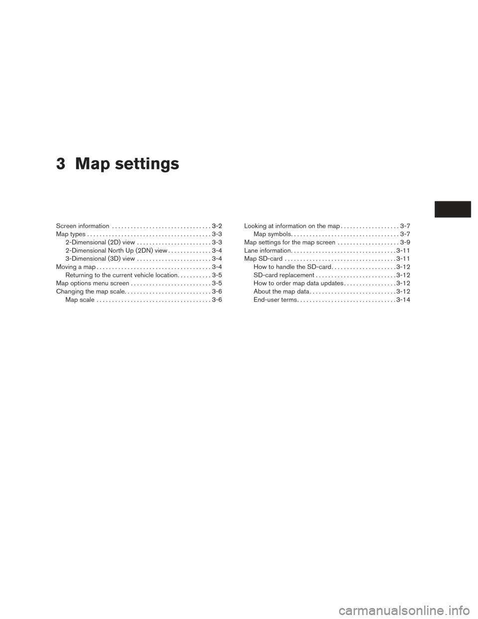 NISSAN TITAN 2017 1.G LC2F Kai Navigation Manual 3 Map settings
Screen information................................3-2 ..........3-2
Map types ........................................3-3
2-Dimensional (2D) view . .......................3-3
2-Dimensio NISSAN TITAN 2017 1.G LC2F Kai Navigation Manual 3 Map settings
Screen information................................3-2 ..........3-2
Map types ........................................3-3
2-Dimensional (2D) view . .......................3-3
2-Dimensio