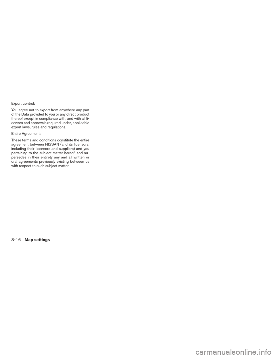 NISSAN TITAN 2017 1.G LC2F Kai Navigation Manual Export control:
You agree not to export from anywhere any part
of the Data provided to you or any direct product
thereof except in compliance with, and with all li-
censes and approvals required under
