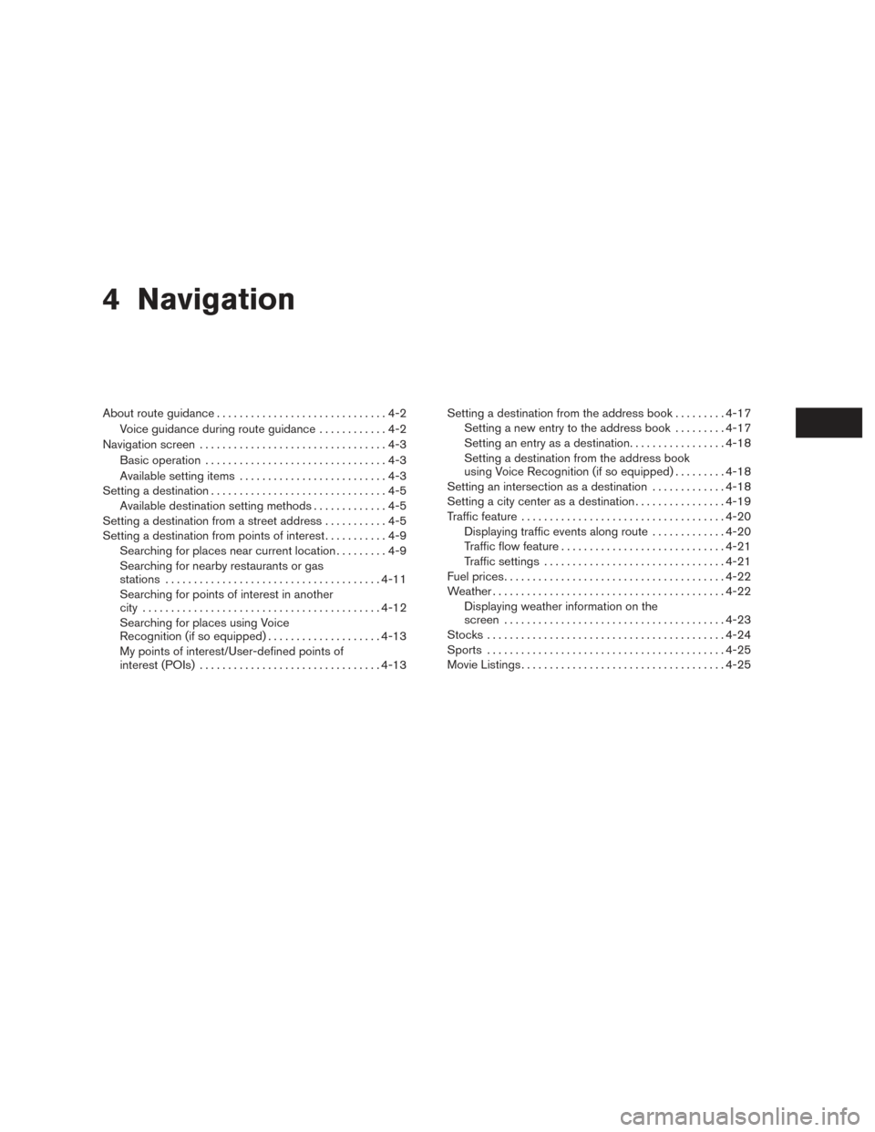 NISSAN TITAN 2017 1.G LC2F Kai Navigation Manual 4 Navigation
About route guidance..............................4-2
Voice guidance during route guidance ............4-2
Navigation screen .................................4-3
Basic operation ......... NISSAN TITAN 2017 1.G LC2F Kai Navigation Manual 4 Navigation
About route guidance..............................4-2
Voice guidance during route guidance ............4-2
Navigation screen .................................4-3
Basic operation .........