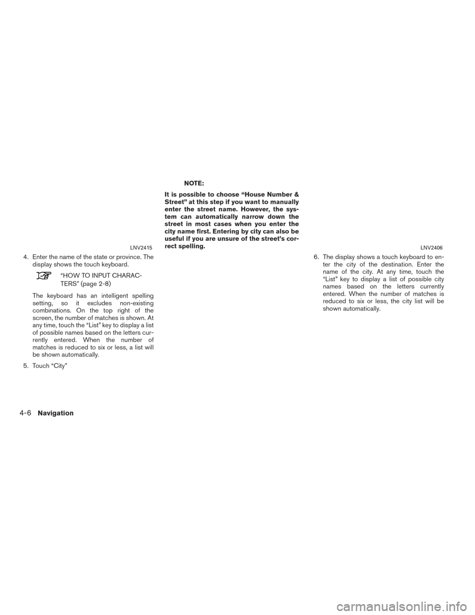 NISSAN TITAN 2017 1.G LC2F Kai Navigation Manual 4. Enter the name of the state or province. Thedisplay shows the touch keyboard.
“HOW TO INPUT CHARAC-
TERS” (page 2-8)
The keyboard has an intelligent spelling
setting, so it excludes non-existin NISSAN TITAN 2017 1.G LC2F Kai Navigation Manual 4. Enter the name of the state or province. Thedisplay shows the touch keyboard.
“HOW TO INPUT CHARAC-
TERS” (page 2-8)
The keyboard has an intelligent spelling
setting, so it excludes non-existin