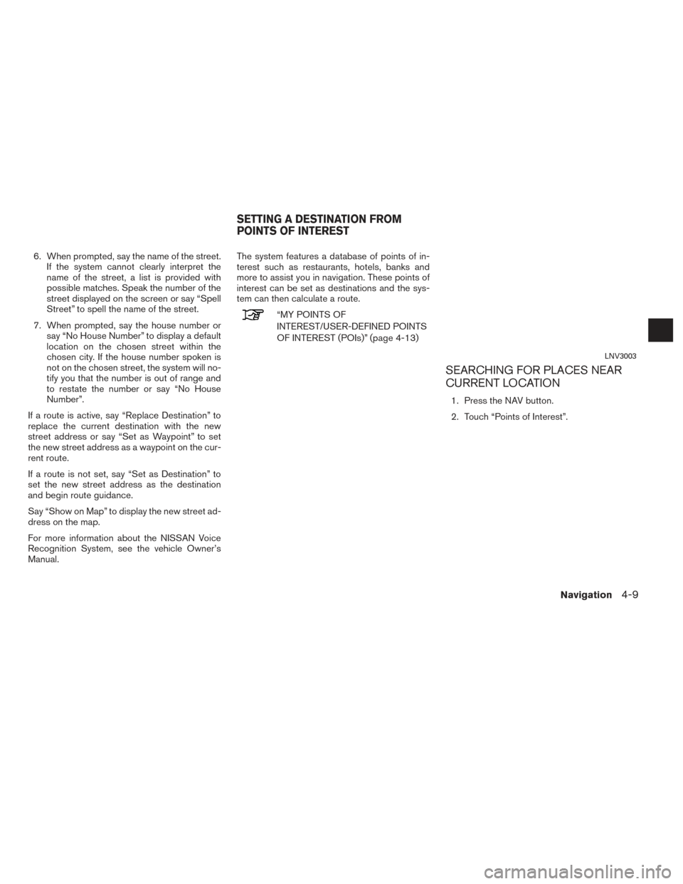 NISSAN TITAN 2017 1.G LC2F Kai Navigation Manual 6. When prompted, say the name of the street.If the system cannot clearly interpret the
name of the street, a list is provided with
possible matches. Speak the number of the
street displayed on the sc NISSAN TITAN 2017 1.G LC2F Kai Navigation Manual 6. When prompted, say the name of the street.If the system cannot clearly interpret the
name of the street, a list is provided with
possible matches. Speak the number of the
street displayed on the sc