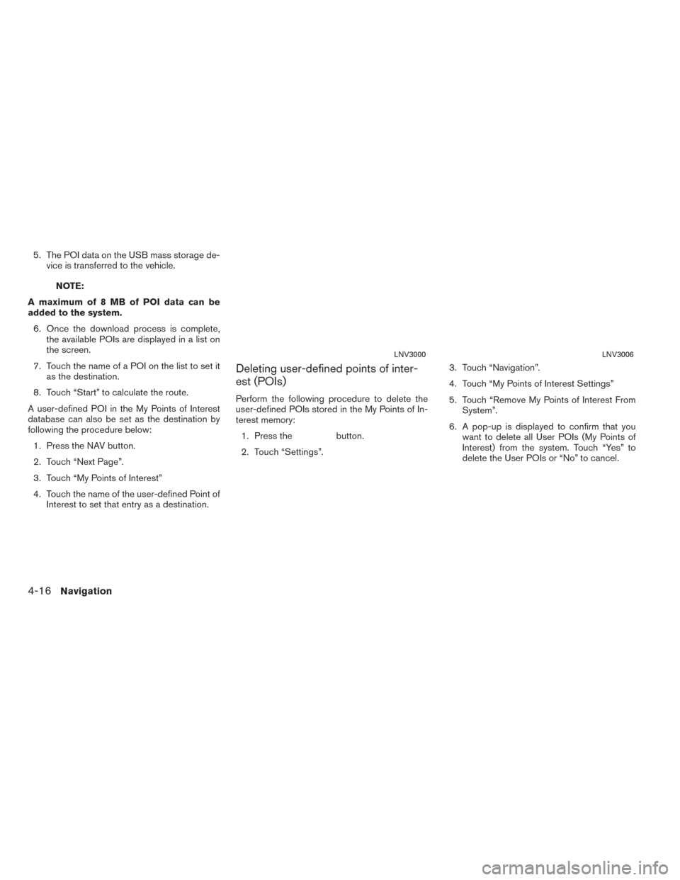 NISSAN TITAN 2017 1.G LC2F Kai Navigation Manual 5. The POI data on the USB mass storage de-vice is transferred to the vehicle.
NOTE:
A maximum of 8 MB of POI data can be
added to the system. 6. Once the download process is complete, the available P NISSAN TITAN 2017 1.G LC2F Kai Navigation Manual 5. The POI data on the USB mass storage de-vice is transferred to the vehicle.
NOTE:
A maximum of 8 MB of POI data can be
added to the system. 6. Once the download process is complete, the available P