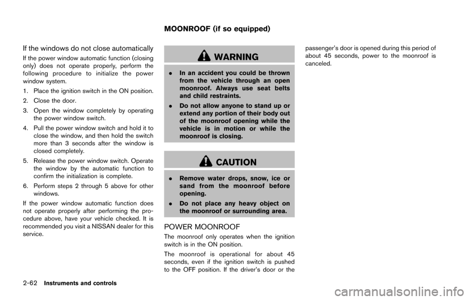 NISSAN ARMADA 2017 2.G Owners Manual 2-62Instruments and controls
If the windows do not close automatically
If the power window automatic function (closing
only) does not operate properly, perform the
following procedure to initialize th