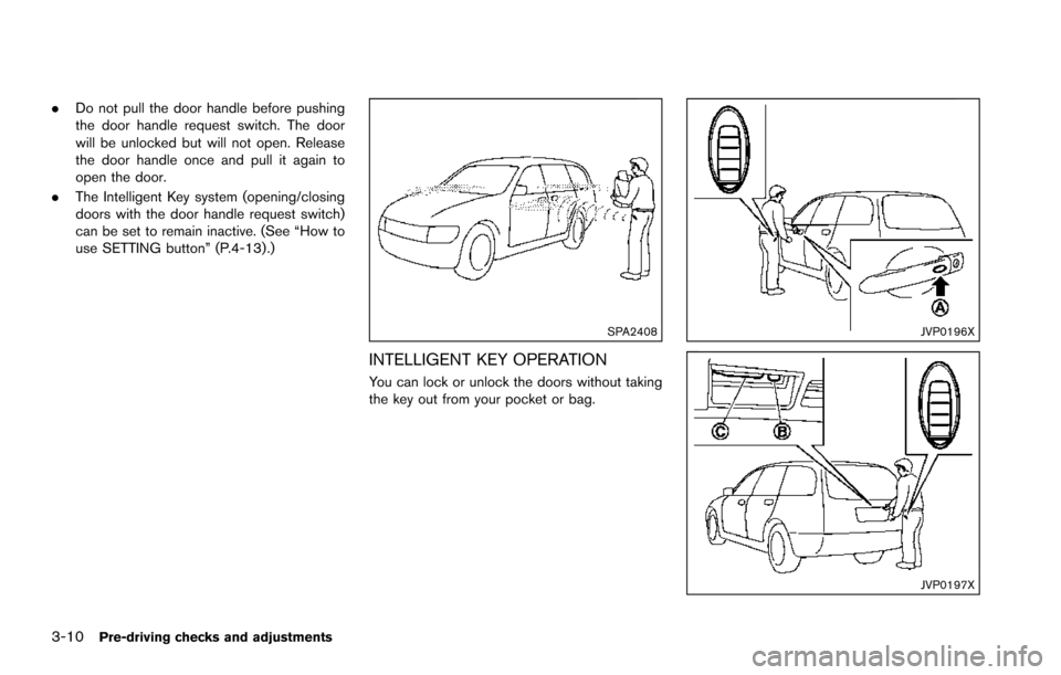 NISSAN ARMADA 2017 2.G Owners Manual 3-10Pre-driving checks and adjustments
.Do not pull the door handle before pushing
the door handle request switch. The door
will be unlocked but will not open. Release
the door handle once and pull it