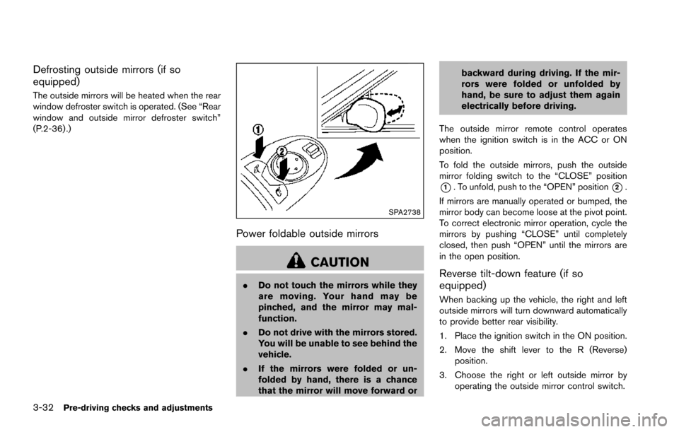 NISSAN ARMADA 2017 2.G Owners Manual 3-32Pre-driving checks and adjustments
Defrosting outside mirrors (if so
equipped)
The outside mirrors will be heated when the rear
window defroster switch is operated. (See “Rear
window and outside NISSAN ARMADA 2017 2.G Owners Manual 3-32Pre-driving checks and adjustments
Defrosting outside mirrors (if so
equipped)
The outside mirrors will be heated when the rear
window defroster switch is operated. (See “Rear
window and outside