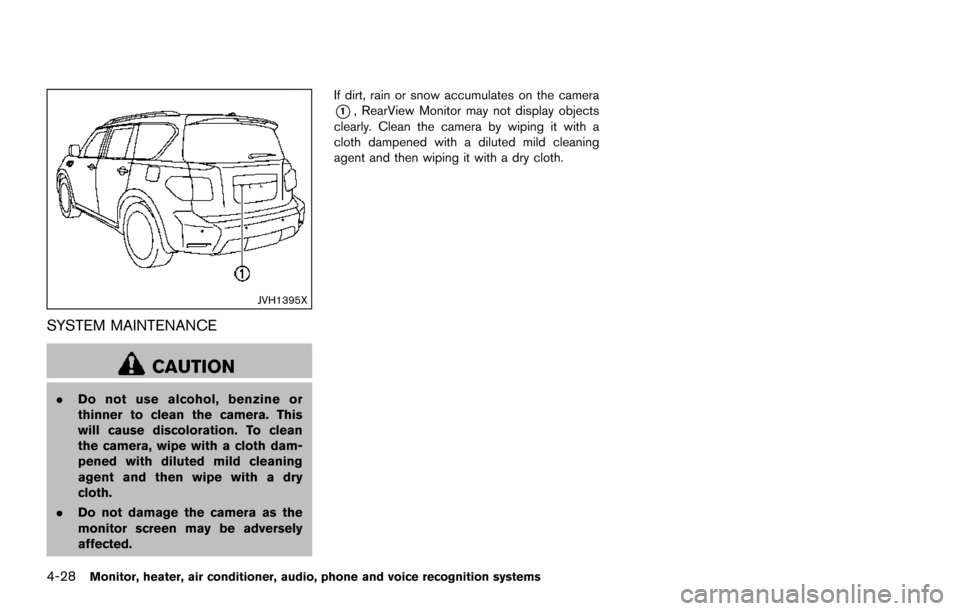 NISSAN ARMADA 2017 2.G Owners Manual 4-28Monitor, heater, air conditioner, audio, phone and voice recognition systems
JVH1395X
SYSTEM MAINTENANCE
CAUTION
.Do not use alcohol, benzine or
thinner to clean the camera. This
will cause discol