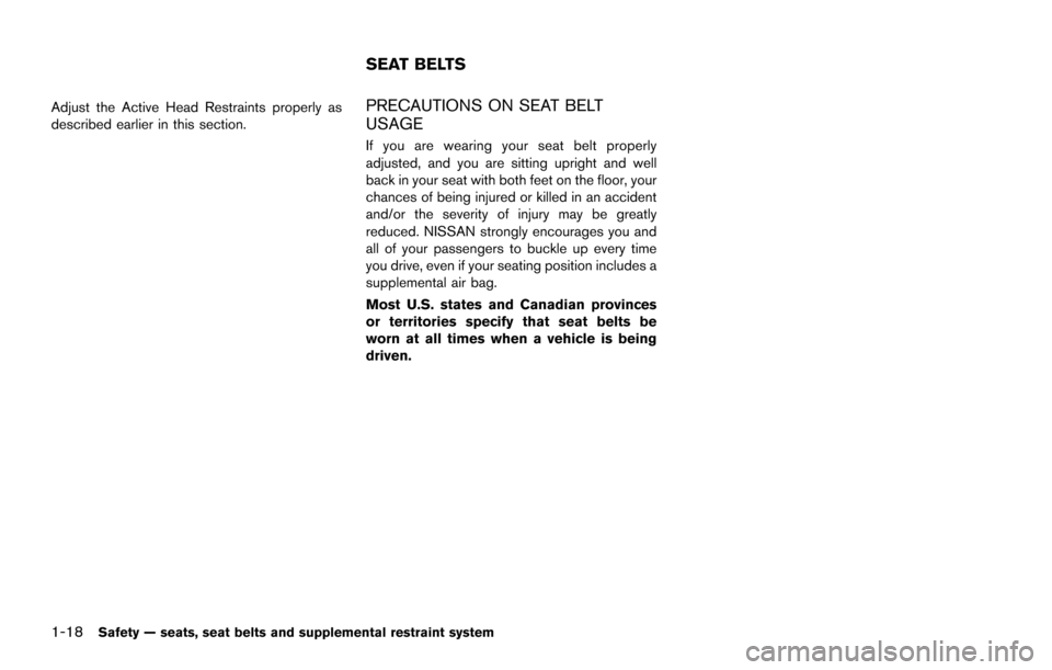 NISSAN ARMADA 2017 2.G Owners Manual 1-18Safety — seats, seat belts and supplemental restraint system
Adjust the Active Head Restraints properly as
described earlier in this section.PRECAUTIONS ON SEAT BELT
USAGE
If you are wearing you