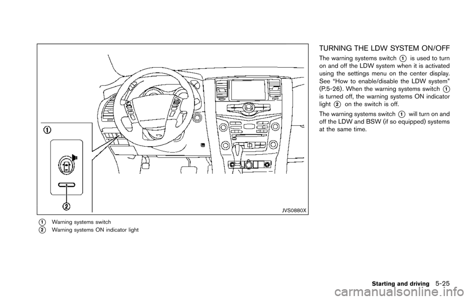NISSAN ARMADA 2017 2.G Owners Manual JVS0880X
*1Warning systems switch
*2Warning systems ON indicator light
TURNING THE LDW SYSTEM ON/OFF
The warning systems switch*1is used to turn
on and off the LDW system when it is activated
using th