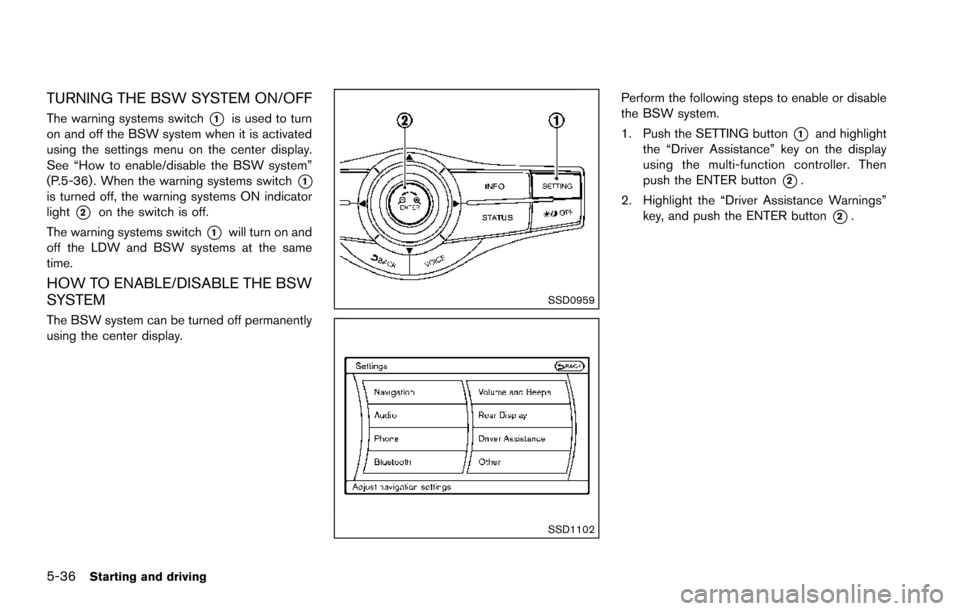 NISSAN ARMADA 2017 2.G Owners Manual 5-36Starting and driving
TURNING THE BSW SYSTEM ON/OFF
The warning systems switch*1is used to turn
on and off the BSW system when it is activated
using the settings menu on the center display.
See “