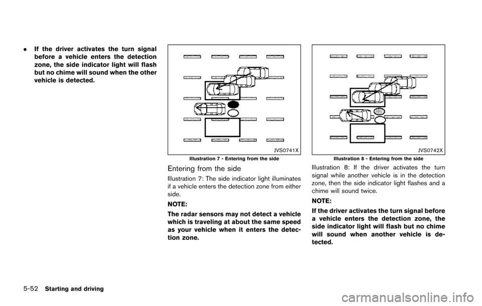 NISSAN ARMADA 2017 2.G Owners Manual 5-52Starting and driving
.If the driver activates the turn signal
before a vehicle enters the detection
zone, the side indicator light will flash
but no chime will sound when the other
vehicle is dete