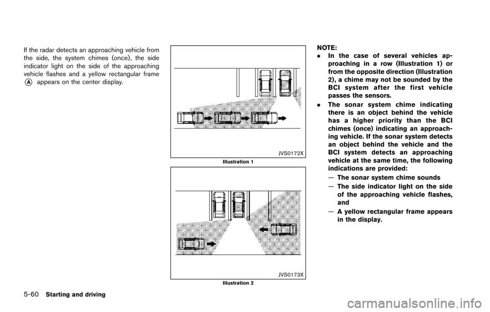 NISSAN ARMADA 2017 2.G Owners Manual 5-60Starting and driving
If the radar detects an approaching vehicle from
the side, the system chimes (once) , the side
indicator light on the side of the approaching
vehicle flashes and a yellow rect