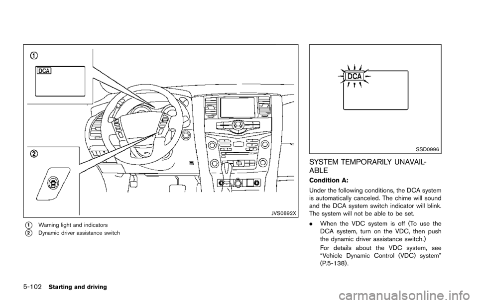 NISSAN ARMADA 2017 2.G Owners Manual 5-102Starting and driving
JVS0892X
*1Warning light and indicators
*2Dynamic driver assistance switch
SSD0996
SYSTEM TEMPORARILY UNAVAIL-
ABLE
Condition A:
Under the following conditions, the DCA syste
