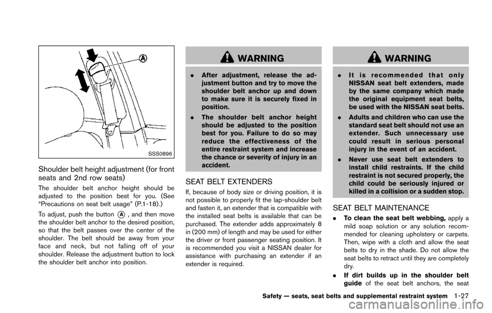 NISSAN ARMADA 2017 2.G Owners Manual SSS0896
Shoulder belt height adjustment (for front
seats and 2nd row seats)
The shoulder belt anchor height should be
adjusted to the position best for you. (See
“Precautions on seat belt usage” ( NISSAN ARMADA 2017 2.G Owners Manual SSS0896
Shoulder belt height adjustment (for front
seats and 2nd row seats)
The shoulder belt anchor height should be
adjusted to the position best for you. (See
“Precautions on seat belt usage” (