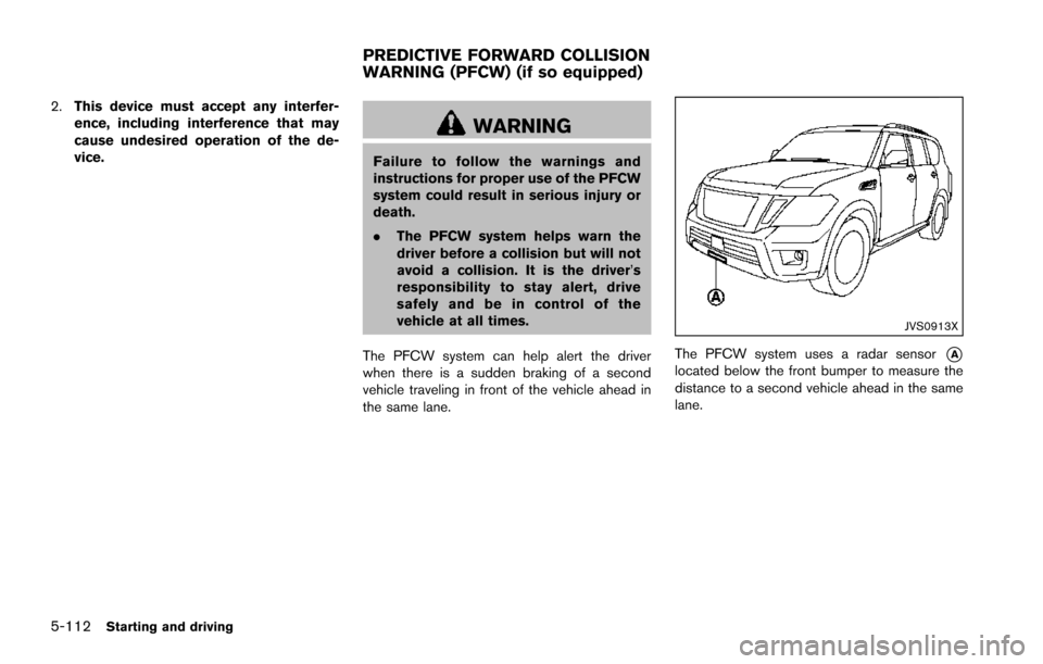 NISSAN ARMADA 2017 2.G Owners Manual 5-112Starting and driving
2.This device must accept any interfer-
ence, including interference that may
cause undesired operation of the de-
vice.
WARNING
Failure to follow the warnings and
instructio