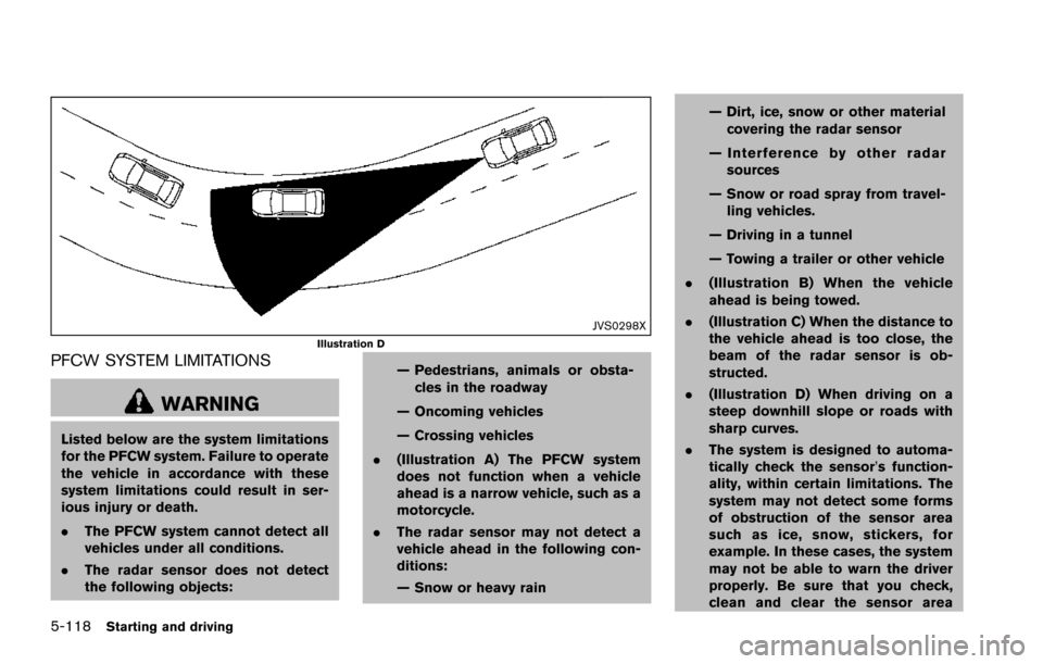 NISSAN ARMADA 2017 2.G Owners Manual 5-118Starting and driving
JVS0298XIllustration D
PFCW SYSTEM LIMITATIONS
WARNING
Listed below are the system limitations
for the PFCW system. Failure to operate
the vehicle in accordance with these
sy