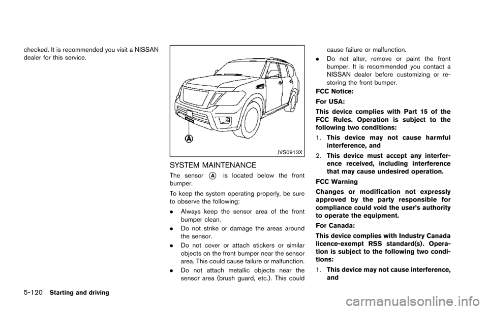 NISSAN ARMADA 2017 2.G Owners Manual 5-120Starting and driving
checked. It is recommended you visit a NISSAN
dealer for this service.
JVS0913X
SYSTEM MAINTENANCE
The sensor*Ais located below the front
bumper.
To keep the system operating