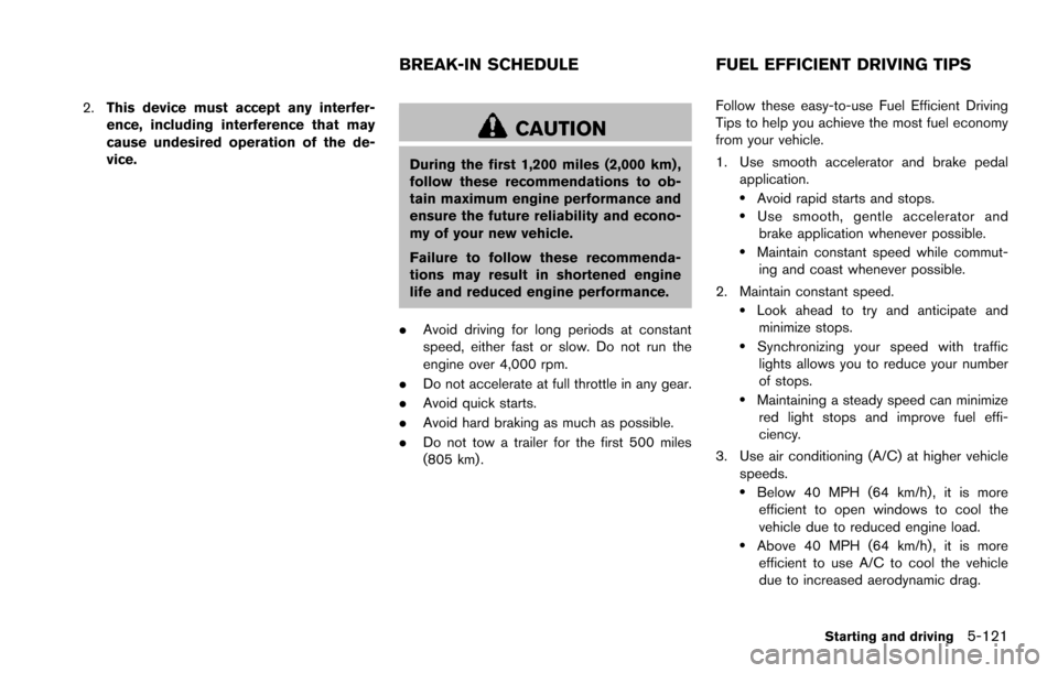 NISSAN ARMADA 2017 2.G Owners Manual 2.This device must accept any interfer-
ence, including interference that may
cause undesired operation of the de-
vice.
CAUTION
During the first 1,200 miles (2,000 km) ,
follow these recommendations 