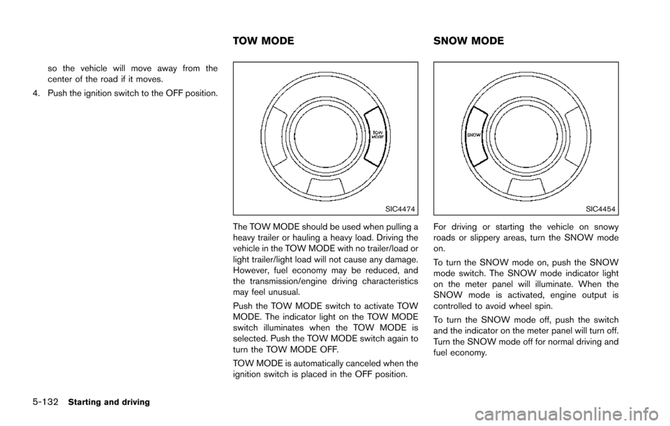 NISSAN ARMADA 2017 2.G Owners Manual 5-132Starting and driving
so the vehicle will move away from the
center of the road if it moves.
4. Push the ignition switch to the OFF position.
SIC4474
The TOW MODE should be used when pulling a
hea