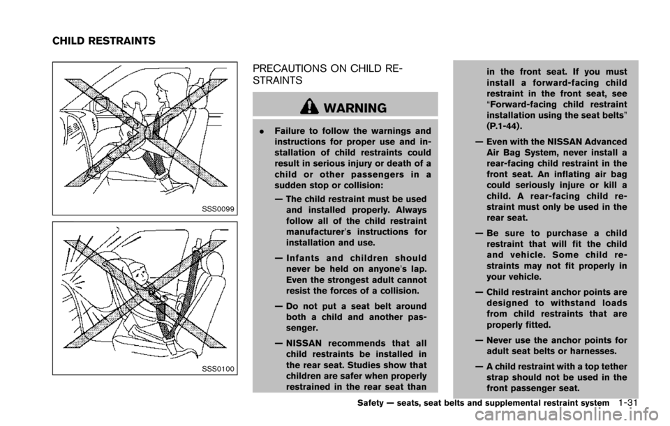 NISSAN ARMADA 2017 2.G Owners Manual SSS0099
SSS0100
PRECAUTIONS ON CHILD RE-
STRAINTS
WARNING
.Failure to follow the warnings and
instructions for proper use and in-
stallation of child restraints could
result in serious injury or death NISSAN ARMADA 2017 2.G Owners Manual SSS0099
SSS0100
PRECAUTIONS ON CHILD RE-
STRAINTS
WARNING
.Failure to follow the warnings and
instructions for proper use and in-
stallation of child restraints could
result in serious injury or death