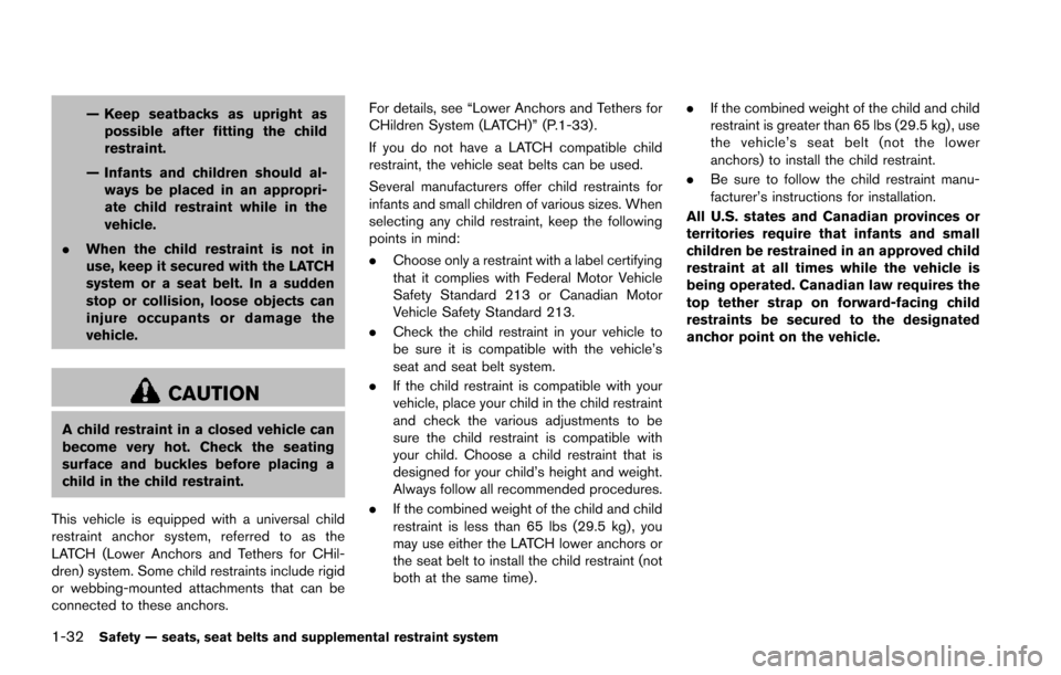 NISSAN ARMADA 2017 2.G Owners Manual 1-32Safety — seats, seat belts and supplemental restraint system
— Keep seatbacks as upright aspossible after fitting the child
restraint.
— Infants and children should al- ways be placed in an NISSAN ARMADA 2017 2.G Owners Manual 1-32Safety — seats, seat belts and supplemental restraint system
— Keep seatbacks as upright aspossible after fitting the child
restraint.
— Infants and children should al- ways be placed in an