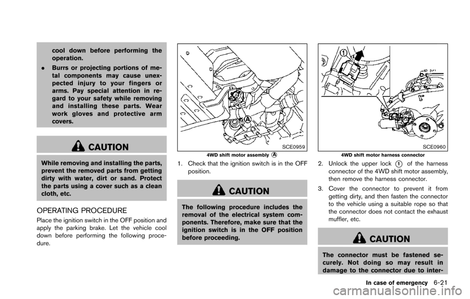 NISSAN ARMADA 2017 2.G Owners Manual cool down before performing the
operation.
. Burrs or projecting portions of me-
tal components may cause unex-
pected injury to your fingers or
arms. Pay special attention in re-
gard to your safety 