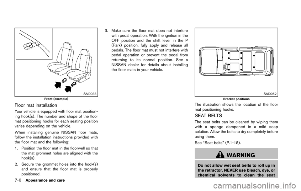 NISSAN ARMADA 2017 2.G Owners Manual 7-6Appearance and care
SAI0038Front (example)
Floor mat installation
Your vehicle is equipped with floor mat position-
ing hook(s) . The number and shape of the floor
mat positioning hooks for each se