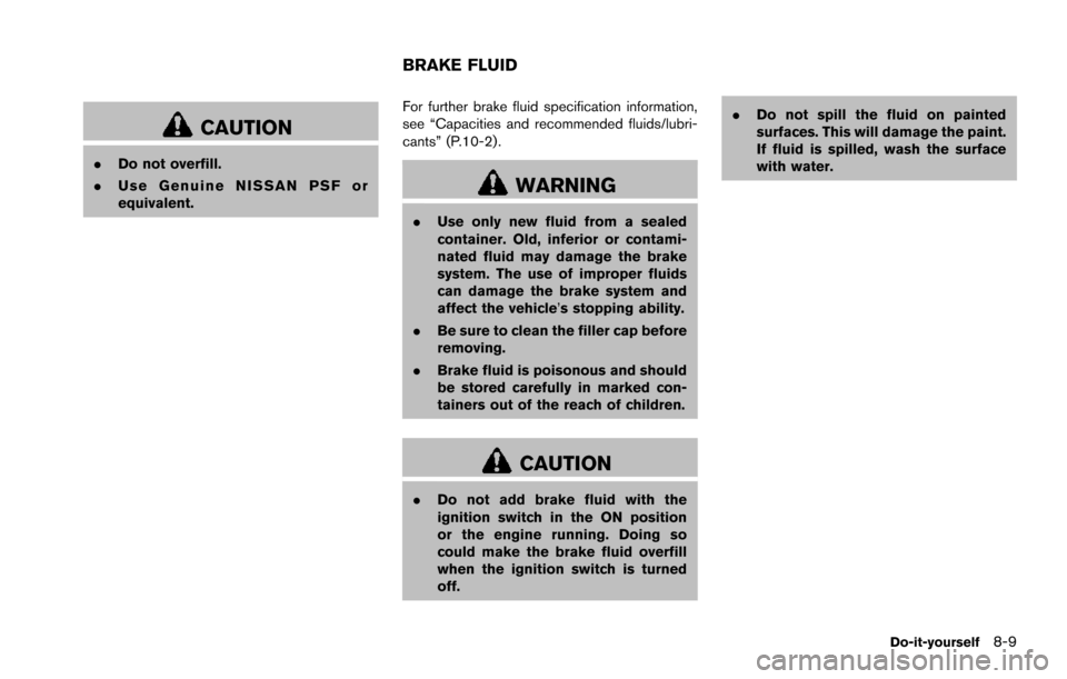 NISSAN ARMADA 2017 2.G Owners Manual CAUTION
.Do not overfill.
. Use Genuine NISSAN PSF or
equivalent. For further brake fluid specification information,
see “Capacities and recommended fluids/lubri-
cants” (P.10-2) .
WARNING
.
Use o