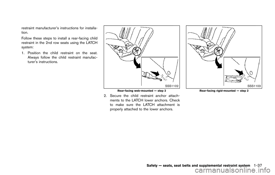 NISSAN ARMADA 2017 2.G Owners Manual restraint manufacturer’s instructions for installa-
tion.
Follow these steps to install a rear-facing child
restraint in the 2nd row seats using the LATCH
system:
1. Position the child restraint on 