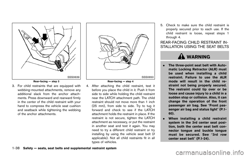 NISSAN ARMADA 2017 2.G Owners Manual 1-38Safety — seats, seat belts and supplemental restraint system
SSS0639Rear-facing — step 3
3. For child restraints that are equipped withwebbing-mounted attachments, remove any
additional slack NISSAN ARMADA 2017 2.G Owners Manual 1-38Safety — seats, seat belts and supplemental restraint system
SSS0639Rear-facing — step 3
3. For child restraints that are equipped withwebbing-mounted attachments, remove any
additional slack