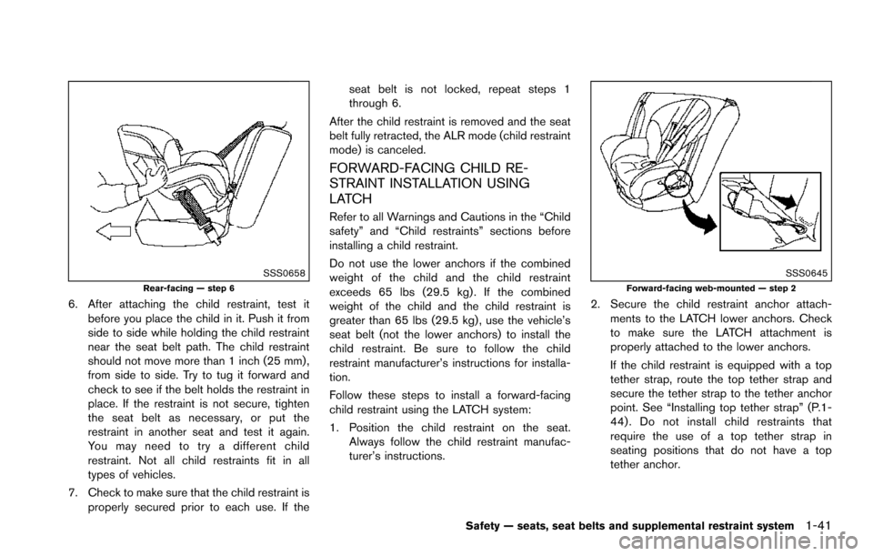 NISSAN ARMADA 2017 2.G Owners Manual SSS0658Rear-facing — step 6
6. After attaching the child restraint, test itbefore you place the child in it. Push it from
side to side while holding the child restraint
near the seat belt path. The NISSAN ARMADA 2017 2.G Owners Manual SSS0658Rear-facing — step 6
6. After attaching the child restraint, test itbefore you place the child in it. Push it from
side to side while holding the child restraint
near the seat belt path. The