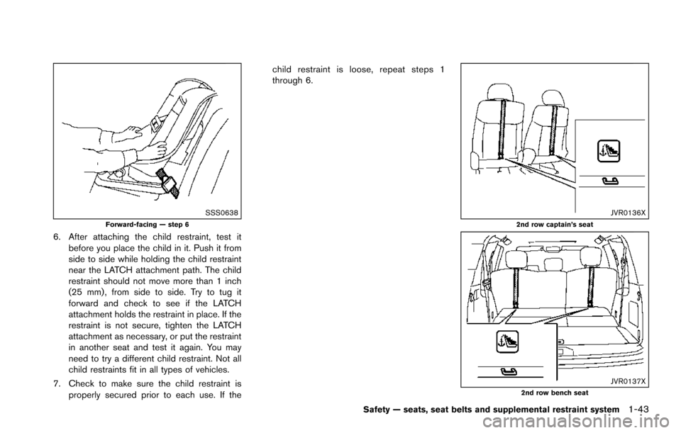 NISSAN ARMADA 2017 2.G Owners Manual SSS0638Forward-facing — step 6
6. After attaching the child restraint, test itbefore you place the child in it. Push it from
side to side while holding the child restraint
near the LATCH attachment 